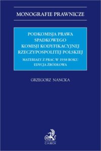 Książka Grzegorza Nancki pt. Podkomisja Prawa Spadkowego Komisji Kodyfikacyjnej Rzeczypospolitej Polskiej